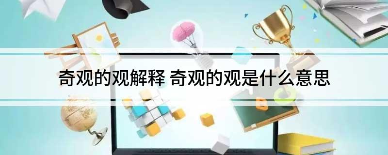 奇观的观解释(奇观的观是什么意思)?