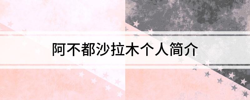 阿不都沙拉木个人简介