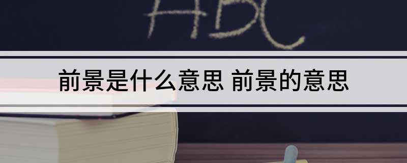 前景是什么意思(前景的意思)?