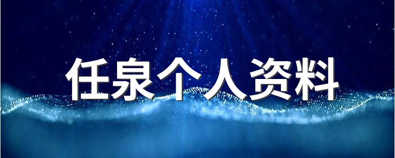 任泉个人资料介绍_任泉个人资料