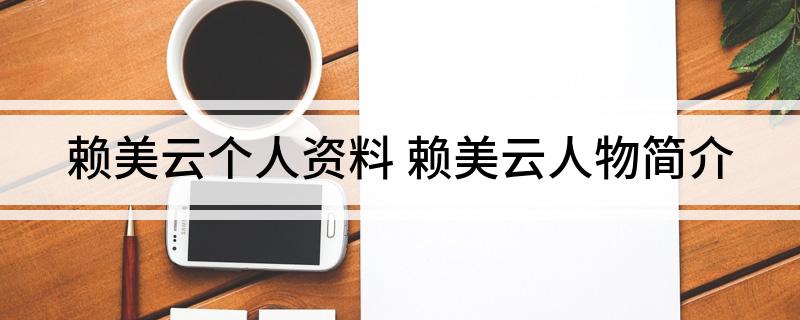 赖美云个人资料(赖美云人物简介)