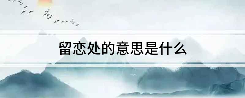 留恋处的意思是什么?