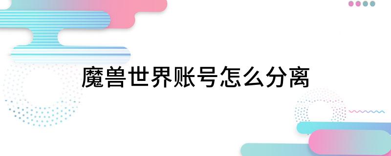 魔兽世界账号怎么分离?