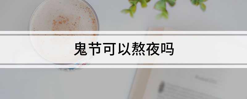 鬼节可以熬夜吗?