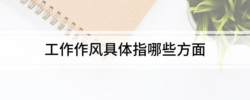 工作作风具体指哪些方面