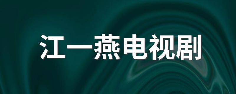 江一燕演过的电视剧介绍_江一燕电视剧