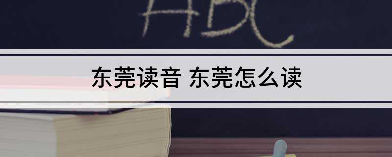 东莞读音(东莞怎么读)?