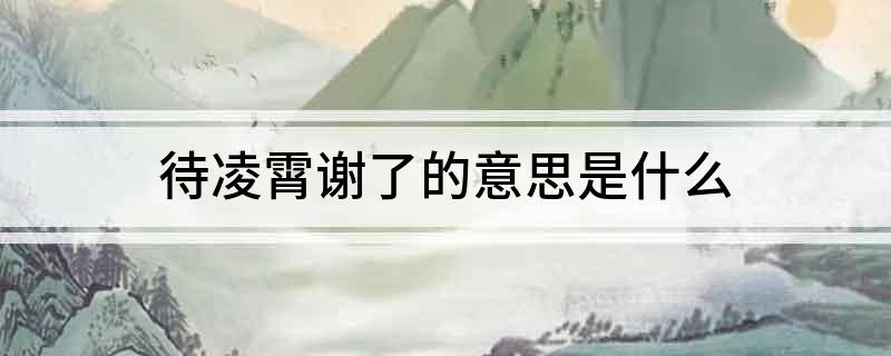 待凌霄谢了的意思是什么?