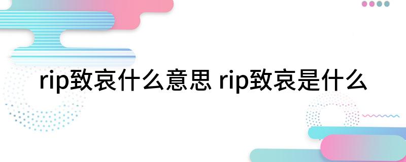 rip致哀什么意思(rip致哀是什么)?