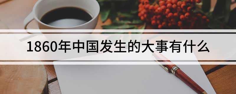 1860年中国发生的大事有什么?