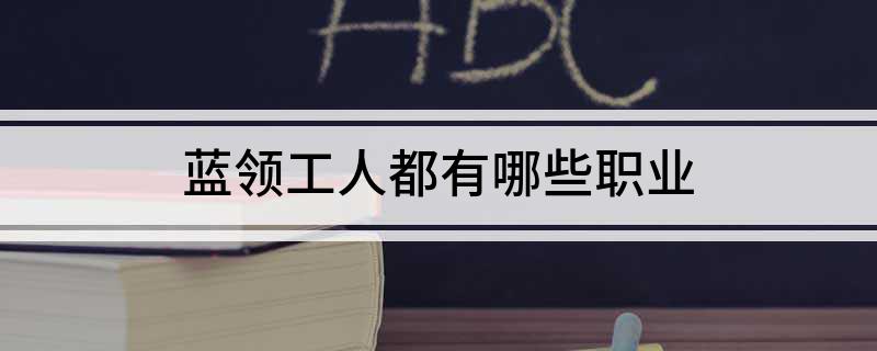 蓝领工人都有哪些职业