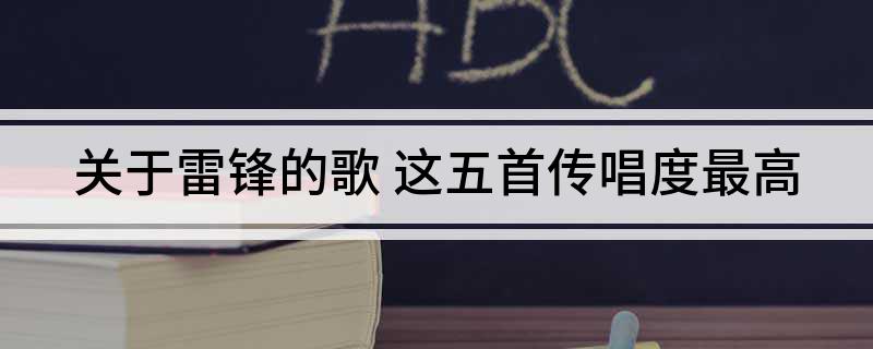 关于雷锋的歌(这五首传唱度最高)