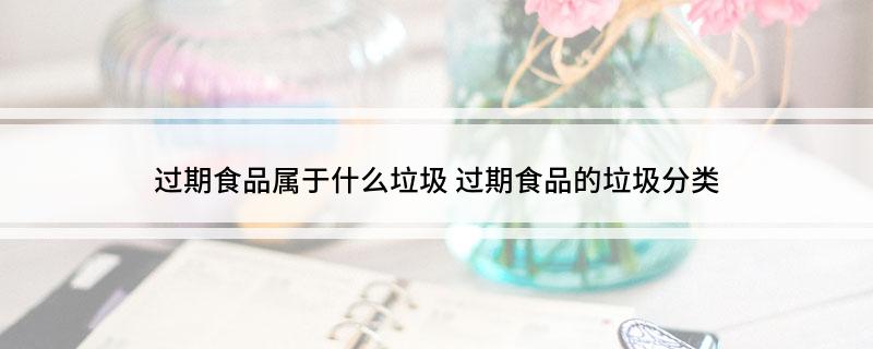 过期食品属于什么垃圾?