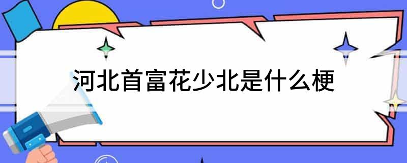 河北首富花少北是什么梗?
