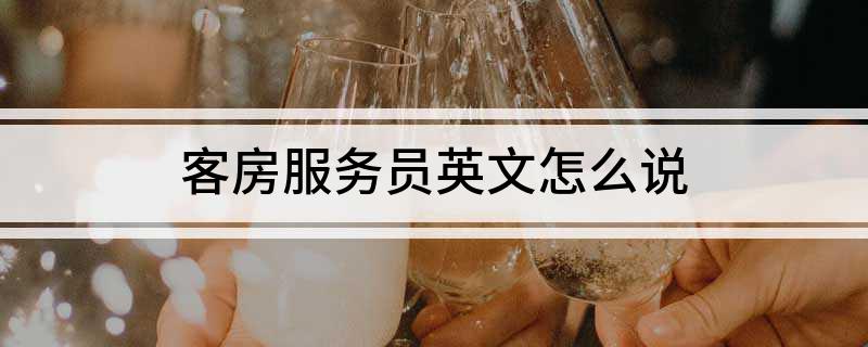 客房服务员英文怎么说?