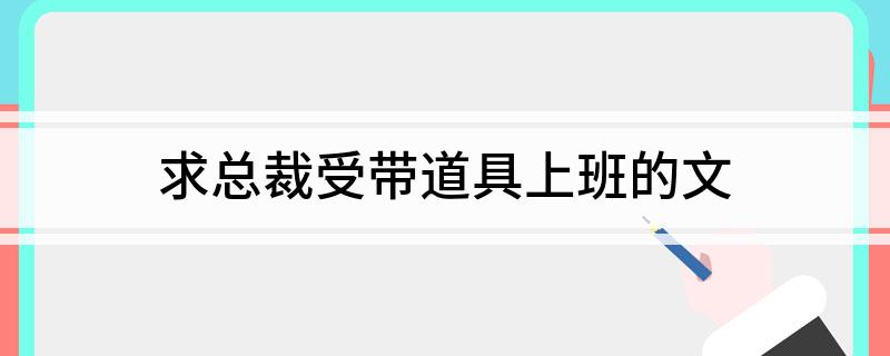 求总裁受带道具上班的文