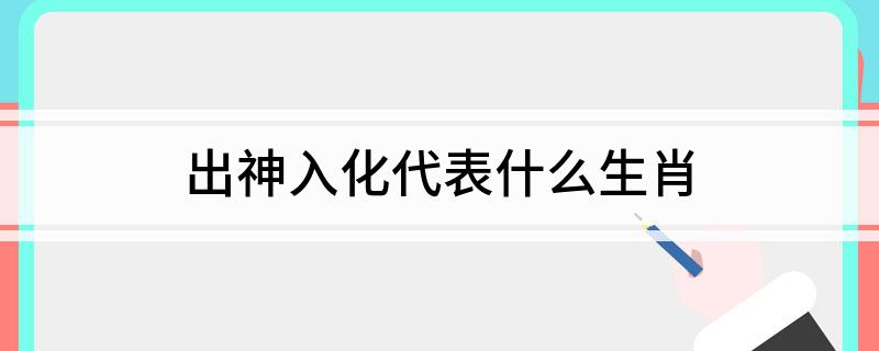 出神入化代表什么生肖?