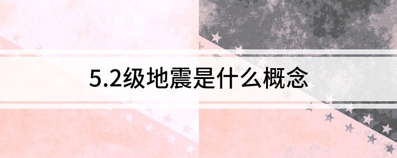 5.2级地震是什么概念?
