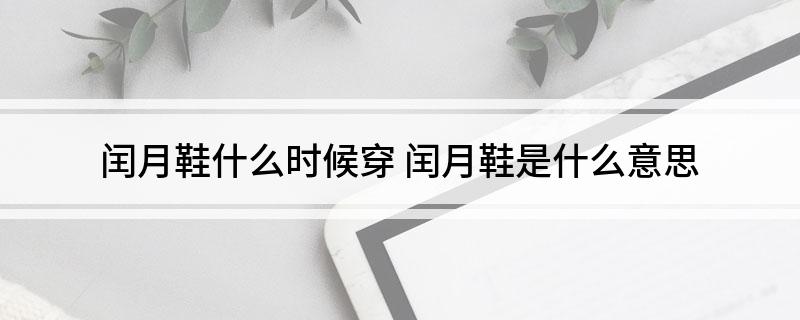 闰月鞋什么时候穿(闰月鞋是什么意思)?