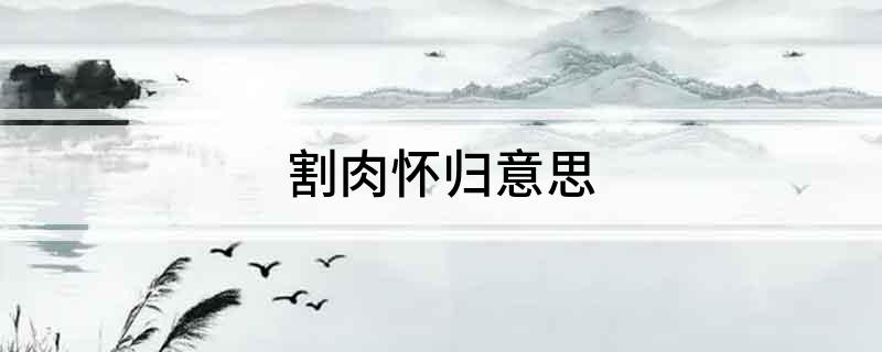 割肉怀归意思
