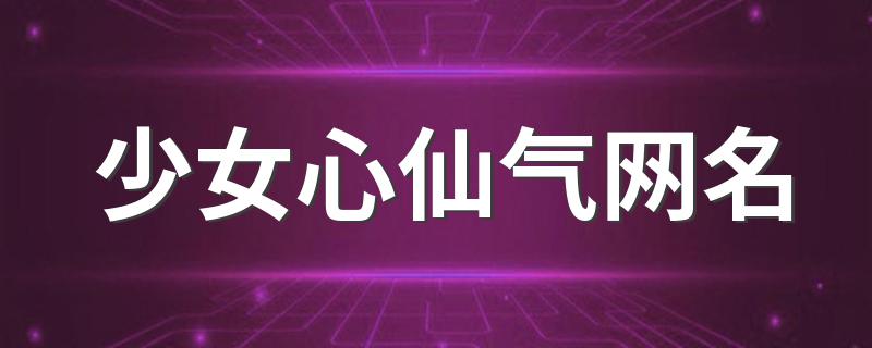 唯美古风的仙气名字_少女心仙气网名