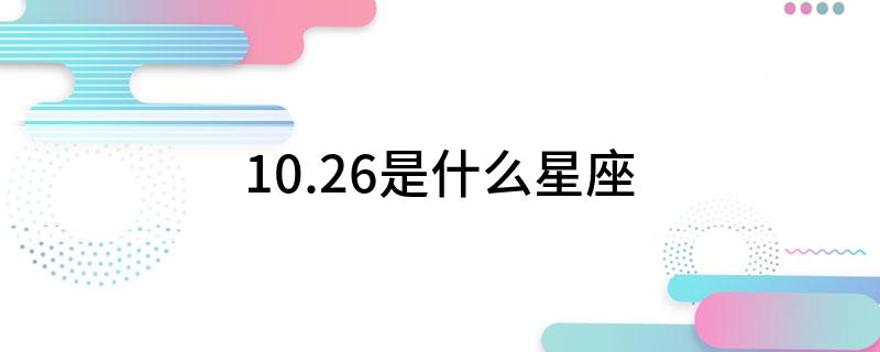 10.26是什么星座?
