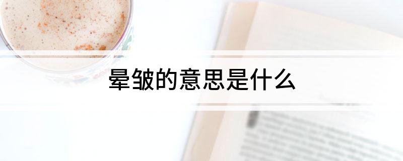 晕皱的意思是什么?