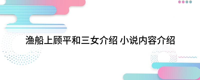 渔船上顾平和三女介绍(小说内容介绍)