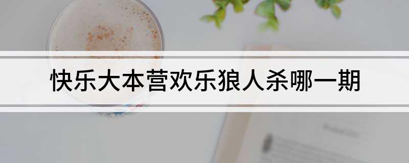 快乐大本营欢乐狼人杀哪一期