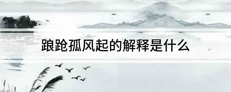 踉跄孤风起的解释是什么?