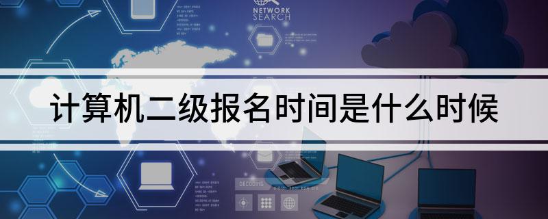 计算机二级报名时间是什么时候?