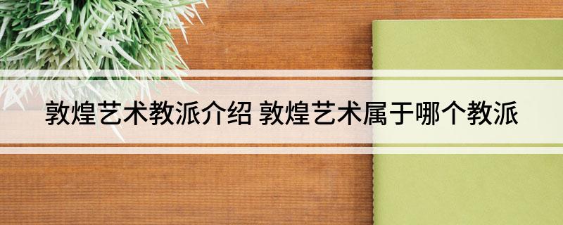 敦煌艺术教派介绍(敦煌艺术属于哪个教派)
