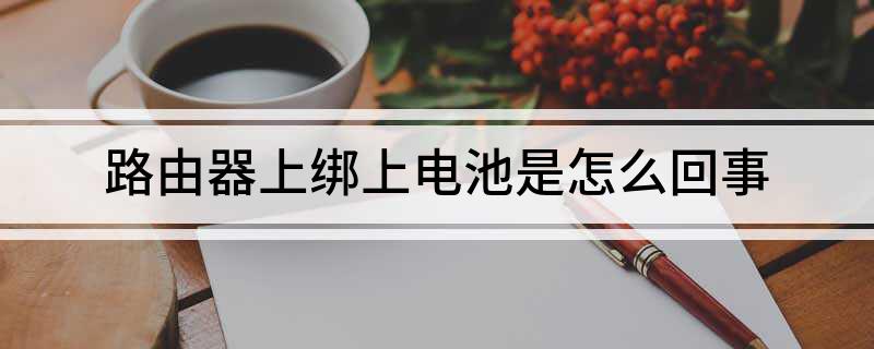 路由器上绑上电池是怎么回事?
