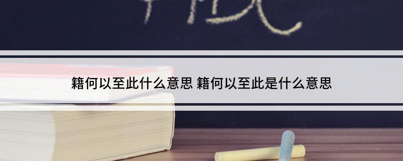 籍何以至此什么意思?