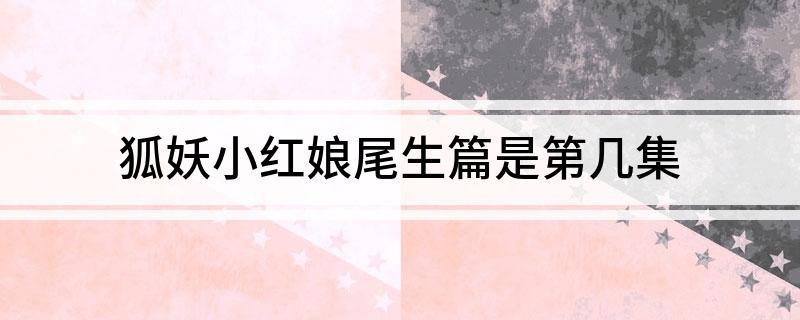狐妖小红娘尾生篇是第几集