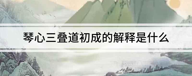 琴心三叠道初成的解释是什么?