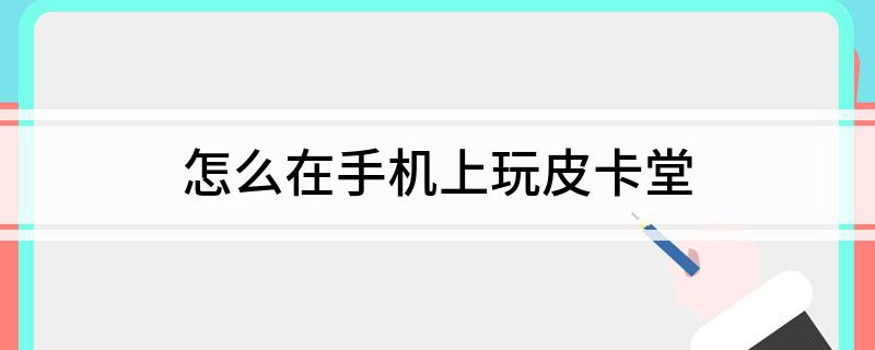 怎么在手机上玩皮卡堂?