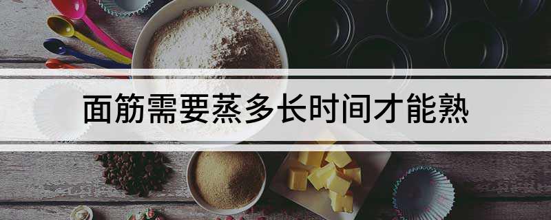 面筋需要蒸多长时间才能熟