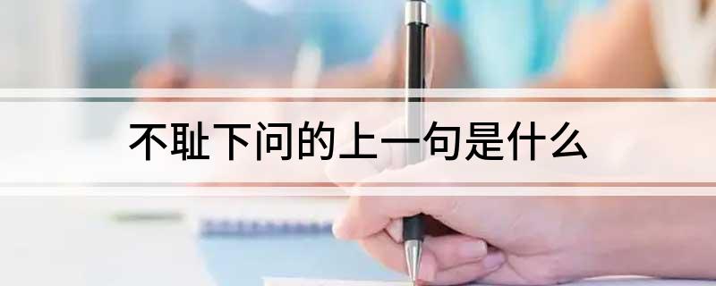 不耻下问的上一句是什么?