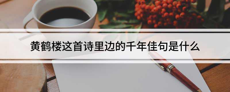 黄鹤楼这首诗里边的千年佳句是什么?