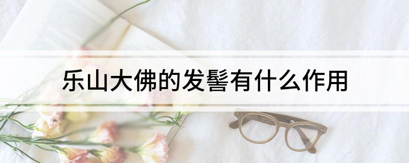 乐山大佛的发髻有什么作用?