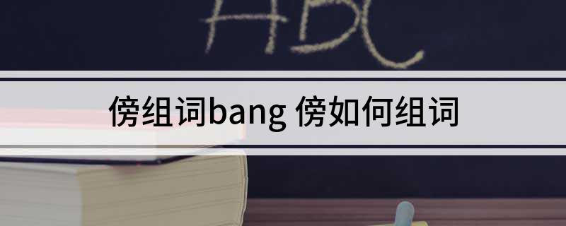 傍组词bang(傍怎么组词)?