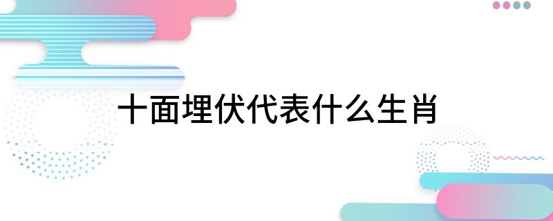 十面埋伏代表什么生肖?