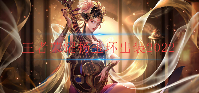 王者荣耀杨玉环出装2022(杨玉环最强出装)