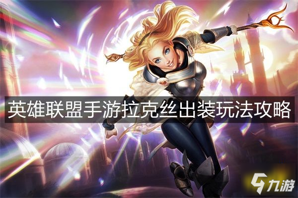 《英雄联盟手游》拉克丝技能出装图文教程(拉克丝攻略大全(英雄联盟手游))