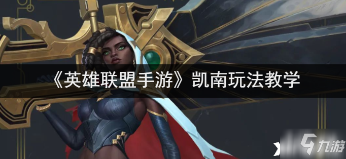 《英雄联盟手游》凯南怎么玩?(凯南玩法攻略大全(英雄联盟手游))