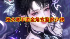 逆水寒手游金角玄鉴多少钱-逆水寒手游金角玄鉴价格介绍