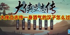 大侠立志传一身酒气的汉子怎么做-大侠立志传一身酒气的汉子攻略