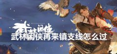 武林闲侠再来镇支线怎么过-再来镇支线攻略