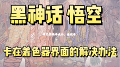 黑神话悟空着色器崩溃怎么办_黑神话悟空着色器修复办法推荐